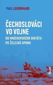 Čechoslováci vo vojne: Od Mníchovského diktátu po železnú oponu