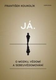 Já. O mozku, vědomí a sebeuvědomování - dotisk
