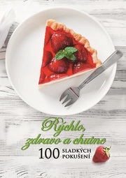 Rýchlo, zdravo a chutne - 100 sladkých pokušení