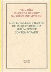 Vliv díla Jacquesa Derridy na současné myšlení. L’influence de l’oeuvre de Jacques Derrida sur la pensée contemporaine