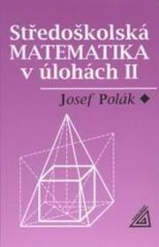 STŘEDOŠKOLSKÁ MATEMATIKA V ÚLOHÁCH II