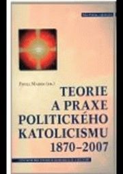 Teorie a praxe politického katolicismu 1870–2007