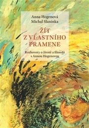 Žít z vlastního pramene - Rozhovory o životě a filosofii s Annou Hogenovou