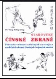 Starověké čínské zbraně / Průvodce historií válečných nástrojů a tradičních zbraní čínských bojových umění