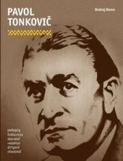 Pavol Tonkovič - pedagóg, folklorista, zberateľ, redaktor, dirigent, skladateľ