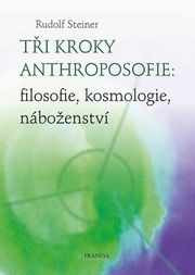 Tři kroky anthroposofie - filosofie, kosmologie, náboženství