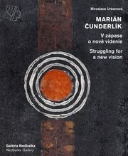 Marián Čunderlík: V zápase o nové videnie/ Struggling for  new vision