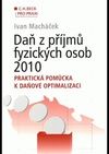 Daň z příjmů fyzických osob 2010. Praktická pomůcka k daňové optimalizaci