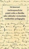 Anthroposofické pojetí světa a člověka jako základní východisko waldorfské pedagogiky