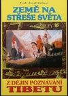 ZEMĚ NA STŘEŠE SVĚTA  (Z dějin poznávání Tibetu)